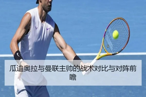 瓜迪奥拉与曼联主帅的战术对比与对阵前瞻（hthsports）